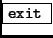 \fbox{{\tt exit} }