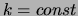 $ k = const$
