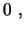 $\displaystyle 0 \ ,$