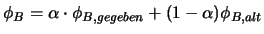 $\displaystyle \phi_B = \alpha \cdot \phi_{B, gegeben} + (1 - \alpha) \phi_{B, alt}$