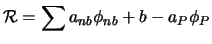 $\displaystyle {\cal R} = \sum a_{nb} \phi_{nb} + b - a_P \phi_P$