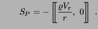 $\displaystyle \qquad S_P = -\left[\!\!\left[ {\varrho V_r \over r},\ 0 \right]\!\!\right] \ .$