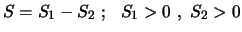 $\displaystyle S = S_1 - S_2 \ ; \ \ S_1 > 0 \ , \ S_2 > 0$