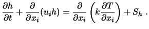 $\displaystyle \frac{\partial h}{\partial t} + {\partial \over \partial x_i} (u_...
... \over \partial x_i} \left( k {\partial T \over \partial x_i} \right) + S_h \ .$