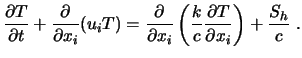 $\displaystyle \frac{\partial T}{\partial t} + {\partial \over \partial x_i} (u_...
... \left( {k \over c} {\partial T \over \partial x_i} \right) + {S_h \over c} \ .$