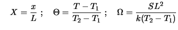 $\displaystyle \ \ \ X = {x \over L}\ ;\ \ \ \Theta = {T - T_1 \over T_2 - T_1}
\ ;\ \ \ \Omega = {SL^2 \over k(T_2 - T_1)}$