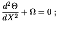 $\displaystyle {d^2 \Theta \over dX^2} + \Omega = 0\ ;$