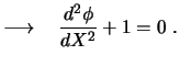 $\displaystyle \longrightarrow \quad {d^2 \phi \over d X^2} + 1 = 0\ .$