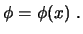 $\displaystyle \phi = \phi (x) \ .$