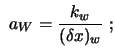 $\displaystyle \ a_W ={k_w \over (\delta x)_w}
\ ;$