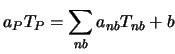 $\displaystyle a_P T_P = \sum\limits_{nb} a_{nb} T_{nb} + b$