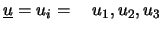 $ \underline{u} = u_i = \quad u_1, u_2, u_3$