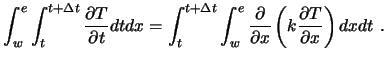 $\displaystyle \int_w^e \int_t^{t+ \Delta t} {\partial T \over \partial t} dt dx...
...rtial \over \partial x} \left( k {\partial T \over \partial x} \right) dx dt\ .$