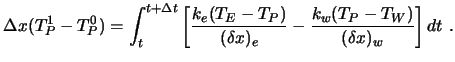 $\displaystyle \Delta x (T_P^1-T_P^0) = \int_t^{t + \Delta t} \left[ {k_e (T_E - T_P) \over (\delta x)_e} - {k_w (T_P - T_W) \over (\delta x )_w} \right] dt\ .$