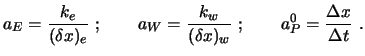 $\displaystyle a_E = {k_e \over (\delta x)_e} \ ; \qquad a_W = {k_w \over (\delta x)_w} \ ; \qquad a_P^0 = {\Delta x \over \Delta t} \ .$