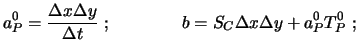 $\displaystyle a_P^0 = \frac{ \Delta x \Delta y}{\Delta t} \ ; \qquad \qquad
b = S_C \Delta x \Delta y + a_P^0 T_P^0 \ ;$