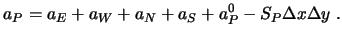 $\displaystyle a_P = a_E + a_W + a_N + a_S + a_P^0 - S_P \Delta x \Delta y \ .$