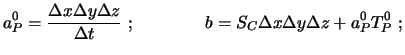 $\displaystyle a_P^0 = \frac{\Delta x \Delta y \Delta z}{\Delta t} \ ;
\qquad \qquad b = S_C \Delta x \Delta y \Delta z + a_P^0 T_P^0 \ ;$