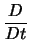 $\displaystyle \frac{D}{Dt}$