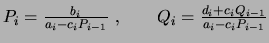 $ P_i = {b_i \over a_i - c_i P_{i-1}}\ ,
\qquad Q_i = {d_i + c_i
Q_{i-1} \over a_i - c_i P_{i-1}}$