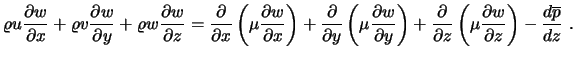 $\displaystyle \varrho u {\partial w \over \partial x} + \varrho v {\partial w \...
...left( \mu {\partial w \over \partial z} \right) - {d \overline{p} \over dz} \ .$