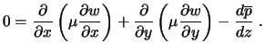 $\displaystyle 0 = {\partial \over \partial x} \left( \mu {\partial w \over \par...
...left( \mu {\partial w \over \partial y} \right) - {d \overline{p} \over dz} \ .$