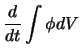 $\displaystyle \frac{d}{dt} \int \phi dV$