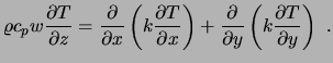 $\displaystyle \varrho c_p w {\partial T \over \partial z} = {\partial \over \pa...
... {\partial \over \partial y} \left( k {\partial T \over \partial y} \right) \ .$