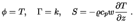 $\displaystyle \phi = T, \quad \Gamma = k, \quad S = - \varrho c_p w {\partial T \over \partial z} \ .$