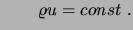 $\displaystyle \qquad \varrho u = const \ .$