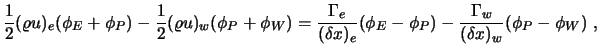 $\displaystyle \frac12 (\varrho u)_e (\phi_E + \phi_P) -\frac12 (\varrho u)_w (\...
...a x)_e} (\phi_E - \phi_P) - {\Gamma_w \over (\delta x)_w} (\phi_P - \phi_W) \ ,$