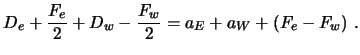 $\displaystyle D_e + {F_e \over 2} + D_w - {F_w \over 2} =a_E+a_W+(F_e - F_w) \ .$