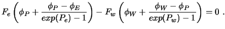 $\displaystyle F_e \left( \phi_P + {\phi_P - \phi_E \over exp (P_e) - 1} \right) - F_w \left( \phi_W + {\phi_W - \phi_P \over exp (P_w) - 1} \right) = 0 \ .$