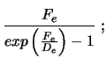 $\displaystyle {F_e \over exp \left( {F_e \over D_e} \right) - 1} \ ;$