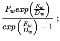 $\displaystyle {F_w exp {\left (F_w \over D_w \right)}
\over exp \left( {F_w \over D_w} \right) - 1} \ ;$