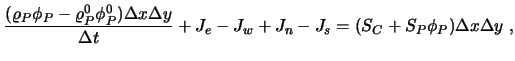 $\displaystyle {(\varrho_P \phi_P - \varrho^0_P \phi^0_P) \Delta x \Delta y \over \Delta t} + J_e - J_w + J_n - J_s = (S_C + S_P \phi_P) \Delta x \Delta y \ ,$