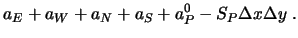 $\displaystyle a_E + a_W + a_N + a_S + a_P^0 - S_P \Delta x \Delta y\
.$