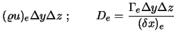 $\displaystyle (\varrho u)_e \Delta y \Delta z\ ; \qquad
D_e = {\Gamma_e \Delta y \Delta z \over ( \delta x)_e}$