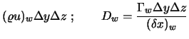 $\displaystyle (\varrho u)_w \Delta y \Delta z\ ; \qquad
D_w = {\Gamma_w \Delta y \Delta z \over ( \delta x)_w}$