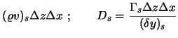 $\displaystyle (\varrho v)_s \Delta z \Delta x\ ; \qquad
D_s = {\Gamma_s \Delta z \Delta x \over ( \delta y)_s}$