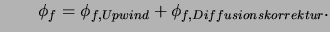 $\displaystyle \hspace{2em} \phi_f=\phi_{f,Upwind} +
\phi_{f,Diffusionskorrektur} .$