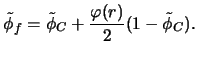 $\displaystyle \tilde{\phi}_f=\tilde{\phi}_C+\frac{\varphi (r)}{2}(1-\tilde{\phi}_C) .$