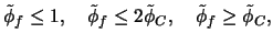 $\displaystyle \tilde{\phi}_f \le 1, \quad \tilde{\phi}_f\le 2\tilde{\phi}_C, \quad
\tilde{\phi}_f \ge \tilde{\phi}_C,$