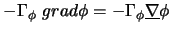 $ - \Gamma_{\phi} \ grad \phi =
- \Gamma_{\phi} \underline{\nabla} \phi $