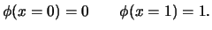 $\displaystyle \phi(x=0)=0 \qquad \phi(x=1)=1 .$