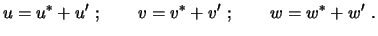 $\displaystyle u = u^* + u' \ ; \qquad v = v^* + v' \ ; \qquad w = w^* + w' \ .$