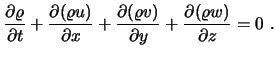 $\displaystyle {\partial \varrho \over \partial t} + {\partial (\varrho u) \over...
...(\varrho v) \over \partial y} + {\partial (\varrho w) \over \partial z} = 0 \ .$