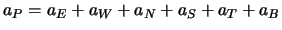 $\displaystyle a_P = a_E + a_W + a_N + a_S + a_T + a_B $