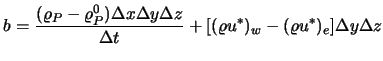 $\displaystyle b =
{(\varrho_P - \varrho_P^0) \Delta x \Delta y \Delta z \over \Delta t}
+ [(\varrho u^*)_w - (\varrho u^*)_e] \Delta y \Delta z$