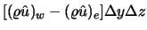 $\displaystyle [(\varrho \hat u)_w - (\varrho \hat u)_e] \Delta y \Delta z$